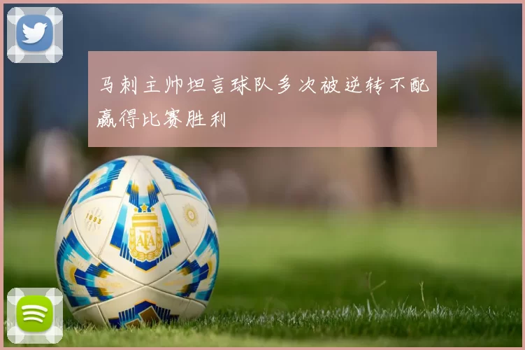 马刺主帅坦言球队多次被逆转不配赢得比赛胜利