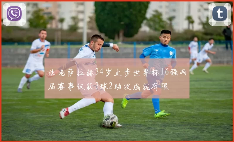 法老萨拉赫34岁止步世界杯16强两届赛事仅获3球2助攻成就有限